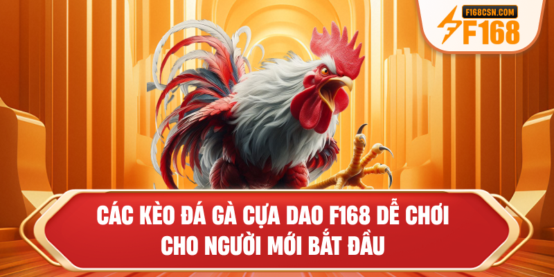 Các kèo đá gà cựa dao F168 dễ chơi cho người mới bắt đầu