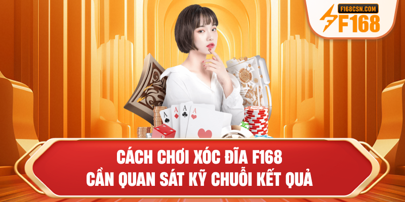 Cách chơi xóc đĩa F168 cần quan sát kỹ chuỗi kết quả