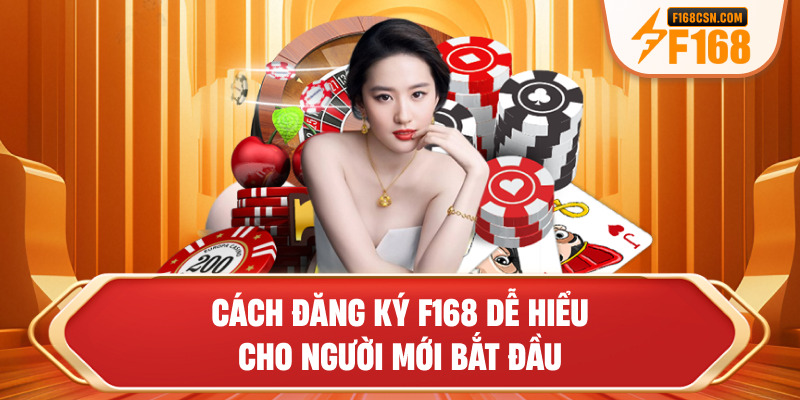 Cách đăng ký F168 dễ hiểu cho người mới bắt đầu