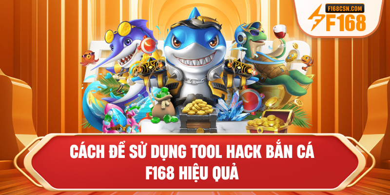 Cách để sử dụng tool hack bắn cá F168 hiệu quả
