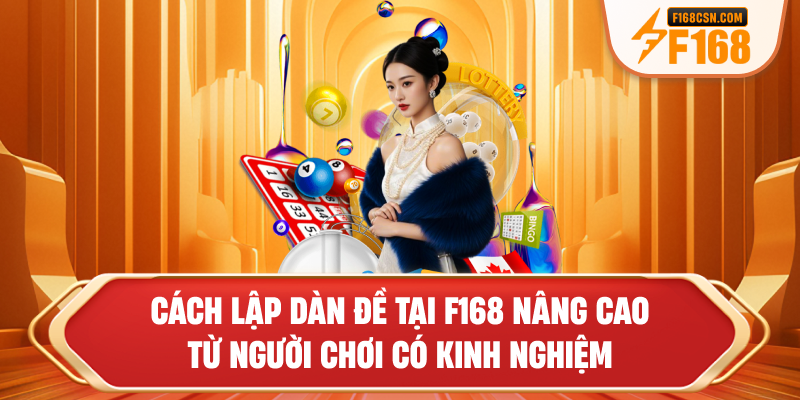 Cách lập dàn đề tại F168 nâng cao từ người chơi có kinh nghiệm