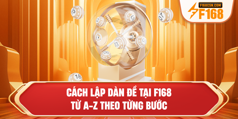 Cách lập dàn đề tại F168 từ A-Z theo từng bước