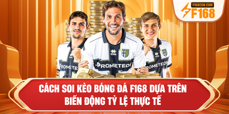 Cách soi kèo bóng đá F168 dựa trên biến động tỷ lệ thực tế