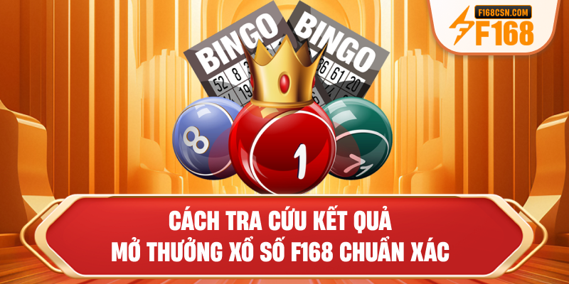 Cách tra cứu kết quả mở thưởng xổ số F168 chuẩn xác
