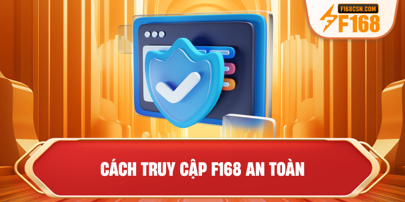 Cách truy cập F168 an toàn