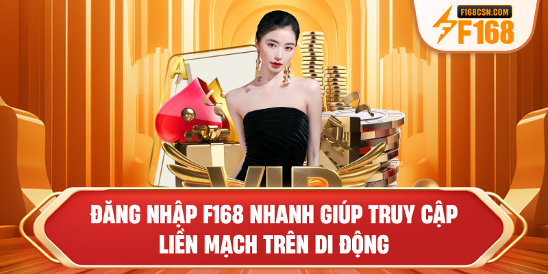 Đăng nhập F168 nhanh giúp truy cập liền mạch trên di động