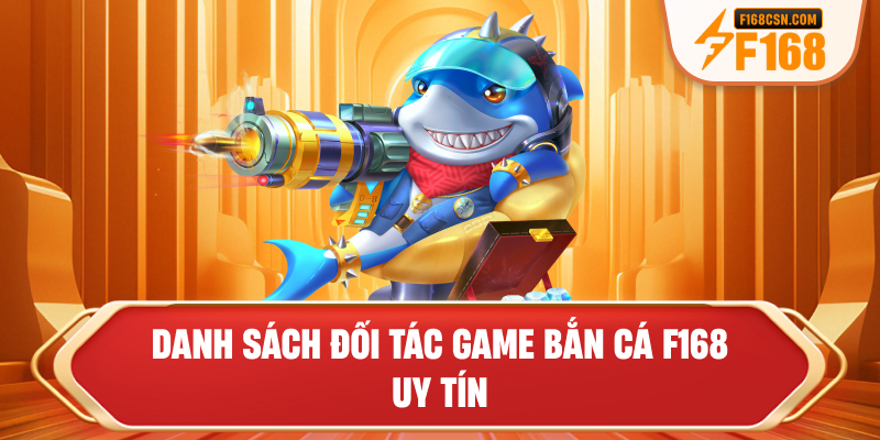 Danh sách đối tác game bắn cá F168 uy tín