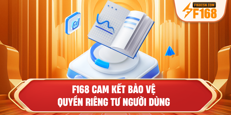 F168 cam kết bảo vệ quyền riêng tư người dùng