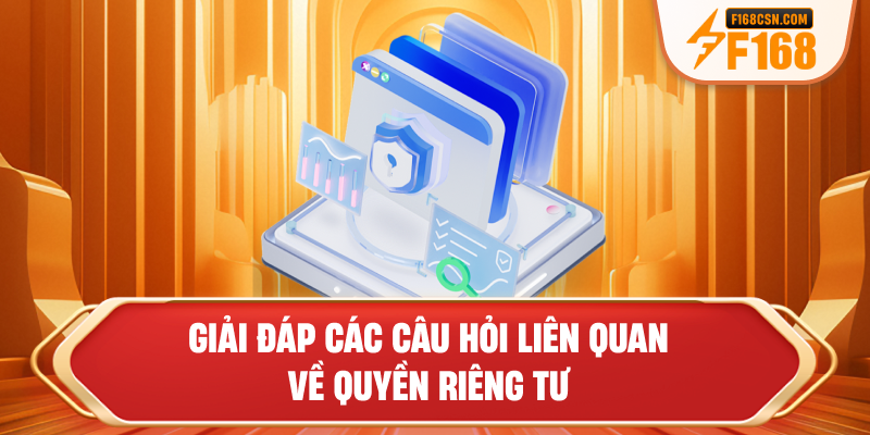 Giải đáp các câu hỏi liên quan về quyền riêng tư