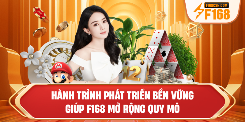 Hành trình phát triển bền vững giúp F168 mở rộng quy mô