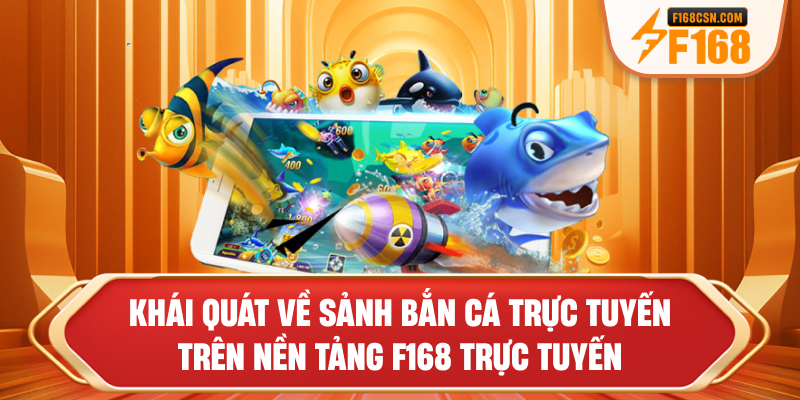 Khái quát về sảnh bắn cá trực tuyến trên nền tảng F168 trực tuyến