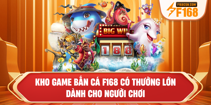 Kho game bắn cá F168 có thưởng lớn dành cho người chơi