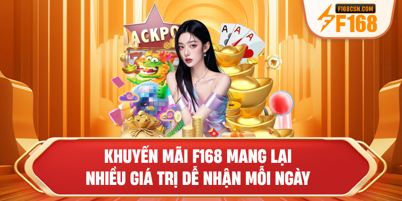 Khuyến mãi F168 mang lại nhiều giá trị dễ nhận mỗi ngày