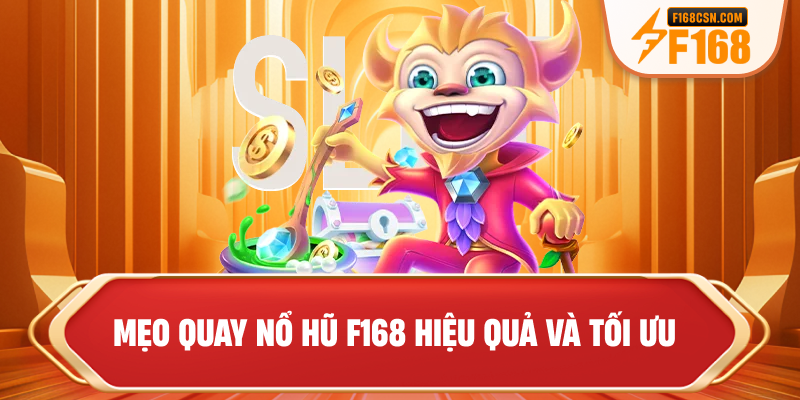 Mẹo quay nổ hũ F168 hiệu quả và tối ưu