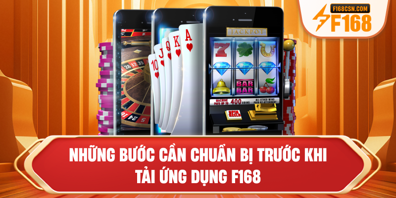 Những bước cần chuẩn bị trước khi tải ứng dụng F168