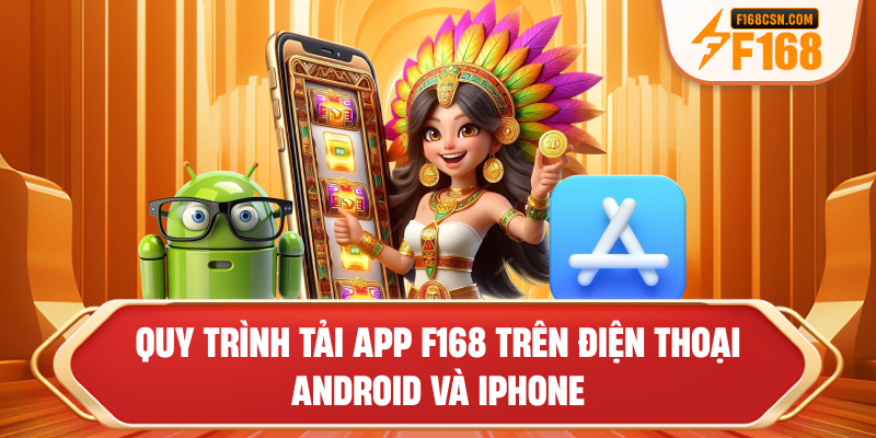 Quy trình tải app F168 trên điện thoại Android và iPhone
