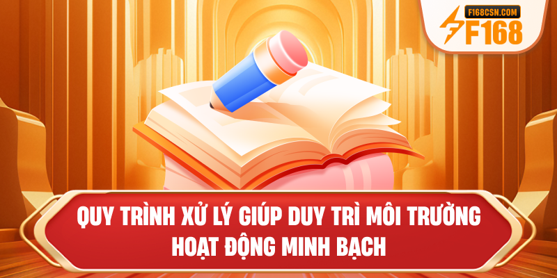 Quy trình xử lý giúp duy trì môi trường hoạt động minh bạch