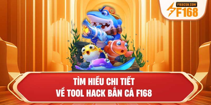 Tìm hiểu chi tiết về tool hack bắn cá F168