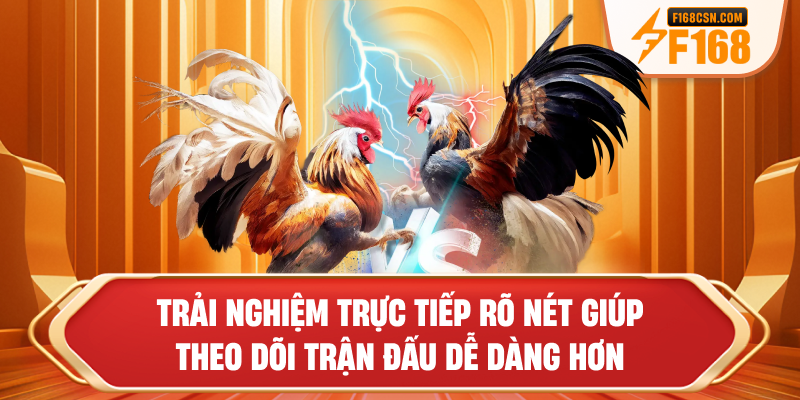 Trải nghiệm trực tiếp rõ nét giúp theo dõi trận đấu dễ dàng hơn