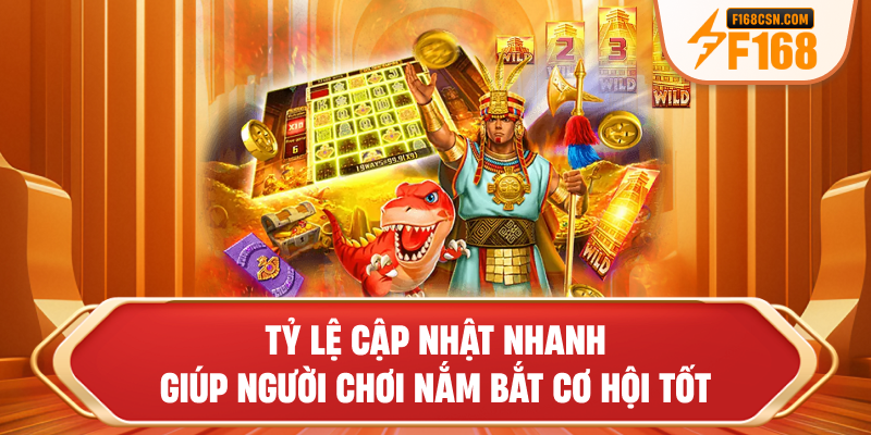 Tỷ lệ cập nhật nhanh giúp người chơi nắm bắt cơ hội tốt