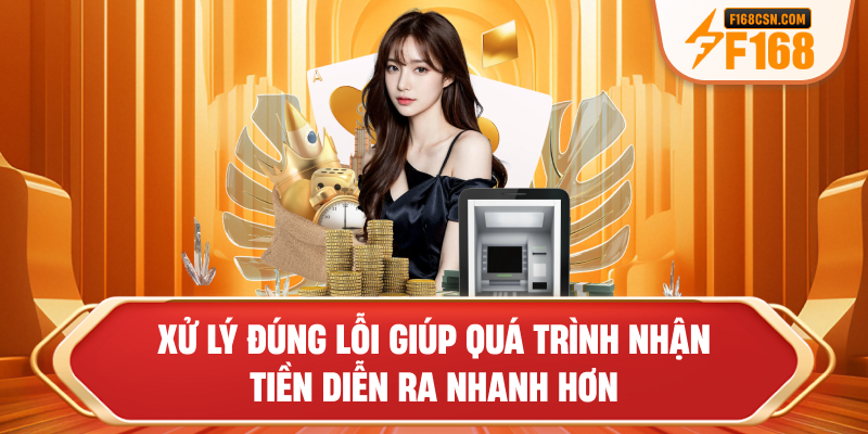 Xử lý đúng lỗi giúp quá trình nhận tiền diễn ra nhanh hơn