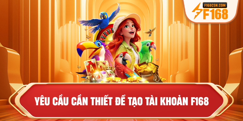 Yêu cầu cần thiết để tạo tài khoản F168
